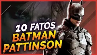10 FATOS SOBRE O BATMAN DE ROBERT PATTINSON