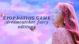 KPOP DATING GAME (DREAMCATCHER FAIRY EDITION)