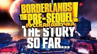 Borderlands: The Pre Sequel - The Story So Far [Русская озвучка]
