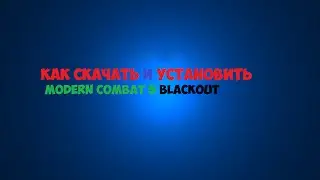 Как скачать и установить Modern Combat 5 Blackout