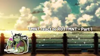 [ TMNT react to ROTTMNT – Part 1 ]