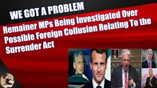 Remainer MPs Being Investigated Over Possible Foreign Collusion Relating To The Surrender Act