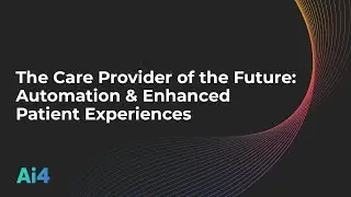 The Care Provider Of The Future: Automation & Enhanced Patient Experiences