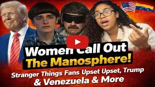 Women Call Out The Manosphere, Stranger Things Fans Upset, Trump & Venezuela & More