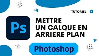 Comment mettre un calque en arriere plan Photoshop