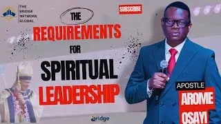 THE REQUIREMENTS FOR SPIRITUAL LEADERSHIP || APOSTLE AROME OSAYI