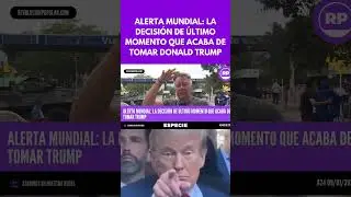 ALERTA MUNDIAL: La decisi&oacute;n de &uacute;ltimo momento que acaba de tomar Donald Trump
