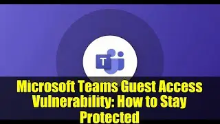 Microsoft Teams Guest Access Vulnerability: How to Stay Protected