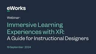eWorks Webinar Series: Immersive Learning Experiences with XR - A Guide for Instructional Designers