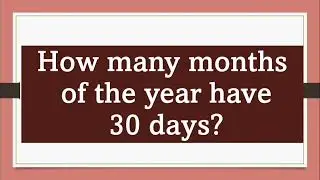How many months of the year have 30 days?/general knowledge/gk@littlestar1992