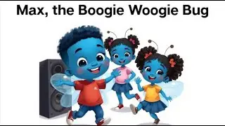 Max, The Boogie Woogie Bug