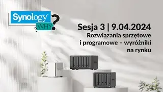 Synology WHY? Sesja 3: Rozwiązania sprzętowe i programowe – wyróżniki na rynku