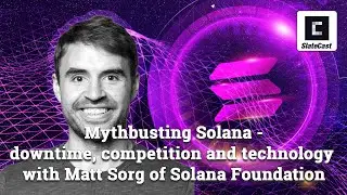 SlateCast #38: Mythbusting Solana: downtime, competition & tech w/ Matt Sorg - Solana Foundation