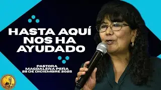 Hasta Aquí Nos Ha Ayudado | Pastora Magdalena Peña | 28 de Diciembre