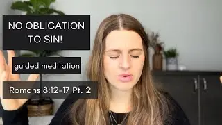 Life of the Spirit Pt. 2 Guided Prayer and Meditation Romans 8 (v. 12-17)