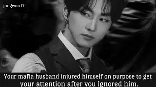 Your mafia husband injured himself on purpose to get your attention after you ignored him. #jungwon