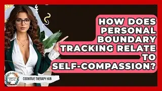 How Does Personal Boundary Tracking Relate To Self-compassion? - Cognitive Therapy Hub