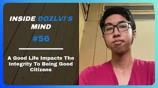 A Good Life Impacts The Integrity To Being Good Citizens - Inside Dozlvi’s Mind #56
