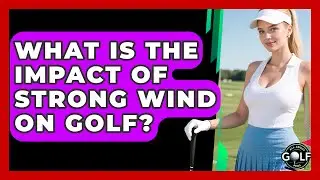 What Is The Impact Of Strong Wind On Golf? - All About Golf Pros