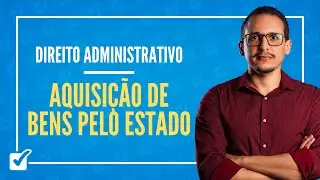 09.01.06. Aula de Aquisição de Bens pelo Estado (Direito Administrativo)