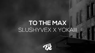 SlushyVeX X YOKAIII - To The Max