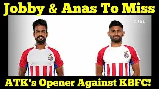 || Breaking News : Jobby Justin &  Anad Edathodika Set To Miss ATK'S Opening Match Against KBFC ||