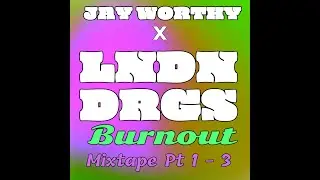 JAY WORTHY X LNDN DRGS - BURNOUT MIXTAPE PT 1 - 3