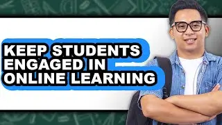 How to Keep Students Engaged in Online Learning (easy Method)