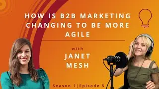 S1E5: How is B2B Marketing Changing To Be More Agile with Janet Mesh
