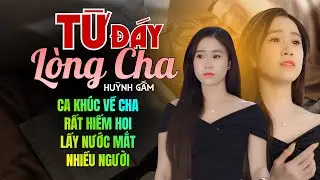 Li&ecirc;n Kh&uacute;c TỪ Đ&Aacute;Y L&Ograve;NG CHA - HUỲNH GẤM | Ca Kh&uacute;c Rất Hay Về Cha Nghe M&agrave; Muốn Rơi Nước Mắt