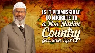 Is it Permissible to Migrate to a Non Muslim Country for a Better Life? - Dr Zakir Naik