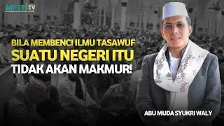 Siapa Yang Benci Tasawuf Maka Negeri Itu Tidak Akan Makmur! Abu Muda Syukri Waly 