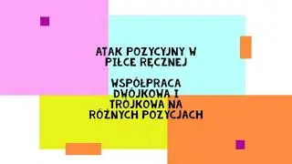 Atak pozycyjny w piłce ręcznej. Współpraca dwójkowa i trójkowa na różnych pozycjach.