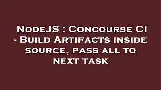 NodeJS : Concourse CI - Build Artifacts inside source, pass all to next task
