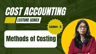 Methods of Costing | Lecture 5 | Cost Accounting Series | Techniques of Costing | MBA BBA BCOM MCOM|