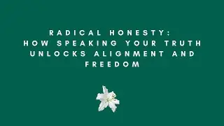 Radical Honesty: How Speaking Your Truth Unlocks Alignment and Freedom