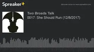 0017: She Should Run (12/8/2017) (part 1 of 3)