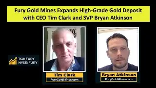 Fury Gold Mines Expands High-Grade Gold Deposit with CEO Tim Clark and SVP Bryan Atkinson