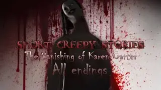 Short Creepy Stories: The Vanishing of Karen Carter (ALL ENDINGS)