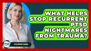 What Helps Stop Recurrent PTSD Nightmares From Trauma? - PTSD Support Channel
