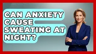 Can Anxiety Cause Sweating At Night? - Stress Free Mindset