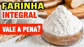 FARINHA INTEGRAL Emagrece? &Eacute; Saud&aacute;vel? Vale a pena? VEJA ISSO!