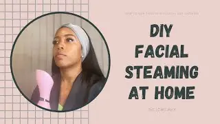 DIY Facial Steaming at Home