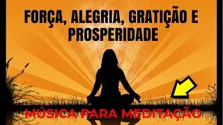 M&uacute;sica para Medita&ccedil;&atilde;o, For&ccedil;a, Alegria, Grati&ccedil;&atilde;o e Prosperidade