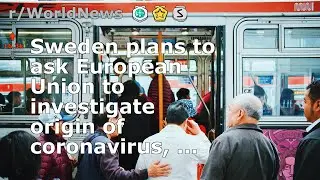Sweden plans to ask European Union to investigate origin of coronavirus, ...