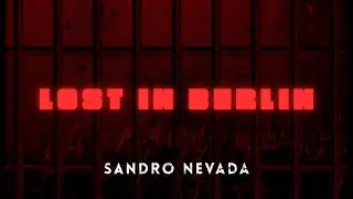 Sandro Nevada - Lost in Berlin (Visual Video)