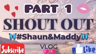 PART 1 OUR SHOUT OUT FOR TODAY || Shaun&Maddy VLOG