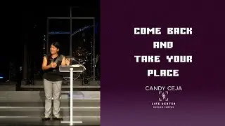 Come Back and Take Your Place | Pastor Candy Ceja | Life Center Rainer Campus