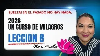 LECCION 8.SUELTA! EN EL PASADO NO HAY NADA. OLIVIA MURILLO 2026