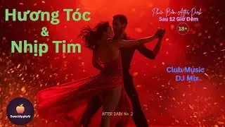Hương T&oacute;c & Nhịp Tim | DJ Mix After Midnight 🔥 Sexy Club Music | Valentine Night